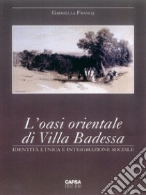 L'oasi orientale di Villa Badessa. Identità etnica e inte(g)razione sociale libro di Francq Gabriella