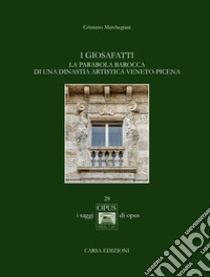 I Giosafatti. La parabola barocca di una dinastia artistica veneto-picena libro di Marchegiani Cristiano