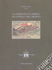 La fortezza e il borgo di Civitella del Tronto. Ediz. illustrata libro di Scalesse T. (cur.)