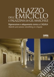 Palazzo dell'Emiciclo e Palazzina Ex-GIL Maschile. Rigenerazione e adeguamento sismico a L'Aquila. Ediz. italiana e inglese libro di Zazzara L. (cur.)