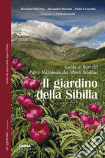 Il giardino della Sibilla. Guida ai fiori del parco nazionale dei Monti Sibillini libro di Dell'Orso Massimo; Rossetti Alessandro; Tescarollo Paolo