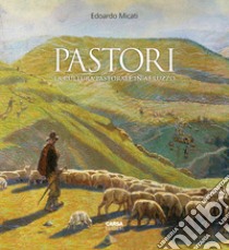 Pastori. La cultura pastorale in Abruzzo libro di Micati Edoardo