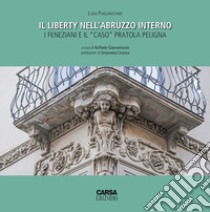 Il liberty nell'Abruzzo interno. I feneziani e il «caso» Pratola Peligna libro di Paolantonio Luigi; Giannantonio R. (cur.)