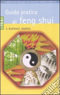 Guida pratica al feng shui libro di Simons T. Raphael