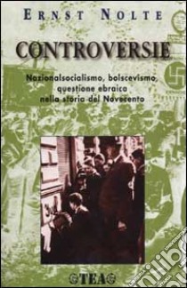 Controversie. Nazionalsocialismo, bolscevismo, questione ebraica nella storia del Novecento libro di Nolte Ernst