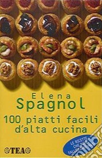 100 piatti facili d'alta cucina libro di Spagnol Elena