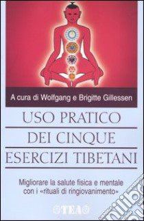 Uso pratico dei cinque esercizi tibetani libro di Gillessen W. (cur.); Gillessen B. (cur.)