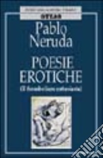 Poesie erotiche. Il fromboliere entusiasta libro di Neruda Pablo