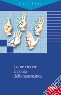 Come vincere la paura della matematica libro di Tobias Sheila