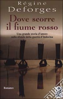 Dove scorre il fiume rosso libro di Deforges Régine