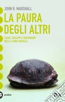 La paura degli altri. Cause, sviluppi e trattamenti della «fobia sociale» libro di Marshall John R.