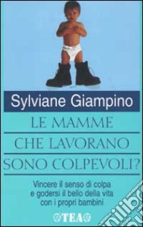 Le mamme che lavorano sono colpevoli? libro di Giampino Sylviane