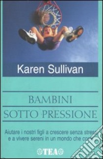 Bambini sotto pressione libro di Sullivan Karen