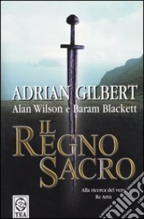 Il regno sacro libro di Gilbert Adrian G. - Wilson Alan - Blackett Baram