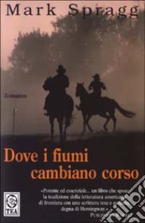 Dove i fiumi cambiano corso libro di Spragg Mark