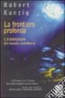 La frontiera profonda libro di Kunzig Robert