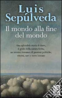 Il mondo alla fine del mondo libro di Sepúlveda Luis