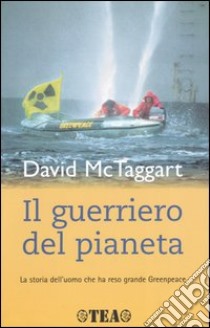 Il guerriero del pianeta. La storia dell'uomo che ha reso grande Greenpeace libro di McTaggart David F. - Slinger Helen