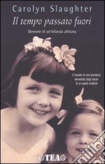 Il tempo passato fuori. Memorie di un'infanzia africana libro di Slaughter Carolyn