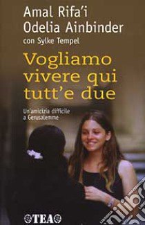 Vogliamo vivere qui tutt'e due. Un'amicizia difficile a Gerusalemme libro di Rifa'i Amal - Ainbinder Odelia - Tempel Sylke