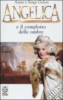 Angelica e il complotto delle ombre libro di Golon Anne - Golon Serge