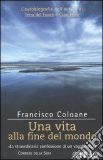 Una vita alla fine del mondo libro di Coloane Francisco