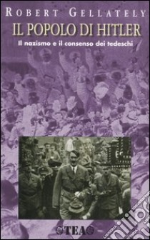 Il popolo di Hitler. Il nazismo e il consenso dei tedeschi libro di Gellately Robert