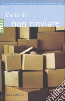 L'arte di non rinviare libro di Emmett Rita