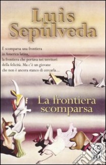 La frontiera scomparsa libro di Sepúlveda Luis