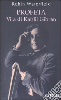 Profeta. Vita di Kahlil Gibran libro di Waterfield Robin