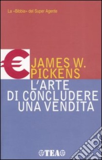 L'arte di concludere una vendita libro di Pickens James W.