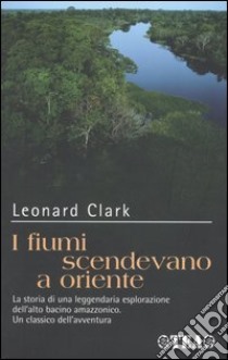 I fiumi scendevano a oriente libro di Clark Leonard