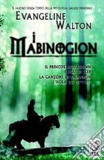 I Mabinogion. Il principe dell'Annwn-I figli di Llyr-La canzone di Rhiannon-L'isola dei potenti libro di Walton Evangeline