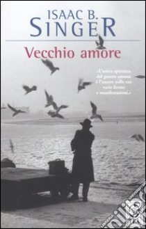 Vecchio amore libro di Singer Isaac Bashevis