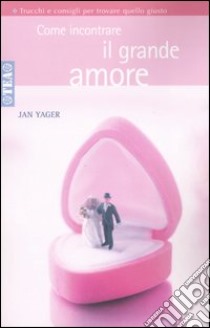 Come incontrare il grande amore libro di Yager Jan