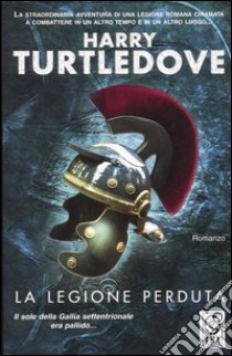 La legione perduta. La saga della legione perduta (1) libro di Turtledove Harry