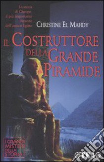 Il costruttore della grande piramide. Storia di Cheope, il più importante faraone dell'antico Egitto libro di El Mahdy Christine