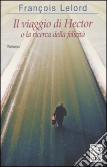 Il viaggio di Hector o la ricerca della felicità libro di Lelord François