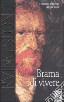 Brama di vivere. Il romanzo di Van Gogh libro di Stone Irving