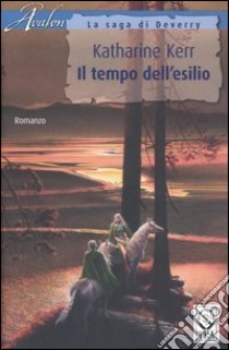 Il tempo dell'esilio. La saga di Deverry libro di Kerr Katharine