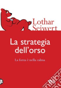 La strategia dell'orso. La forza è nella calma libro di Seiwert Lothar J.