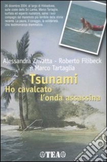 Tsunami. Ho cavalcato l'onda assassina libro di Zavatta Alessandra - Filibeck Roberto - Tartaglia Marco