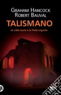 Talismano. Le città sacre e la Fede segreta libro di Hancock Graham; Bauval Robert