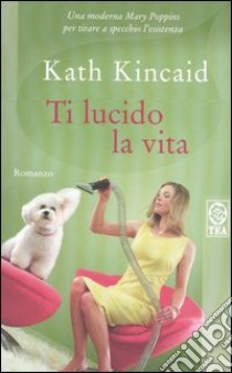 Ti lucido la vita libro di Kincaid Kath