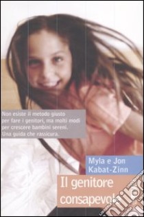 Il genitore consapevole libro di Kabat-Zinn Jon; Kabat-Zinn Myla