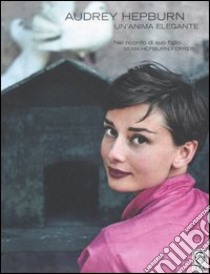 Audrey Hepburn. Un'anima elegante libro di Hepburn Ferrer Sean
