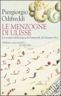 Le menzogne di Ulisse. L'avventura della logica da Parmenide ad Amartya Sen libro di Odifreddi Piergiorgio