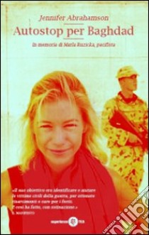 Autostop per Baghdad. In memoria di Marla Ruzicka, pacifista libro di Abrahamson Jennifer