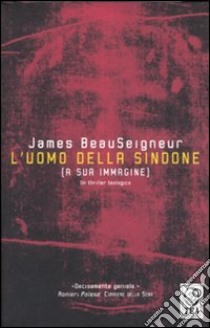 L'uomo della Sindone. (A sua immagine) libro di BeauSeigneur James