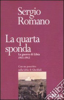 La quarta sponda. La guerra di Libia 1911-1912 libro di Romano Sergio